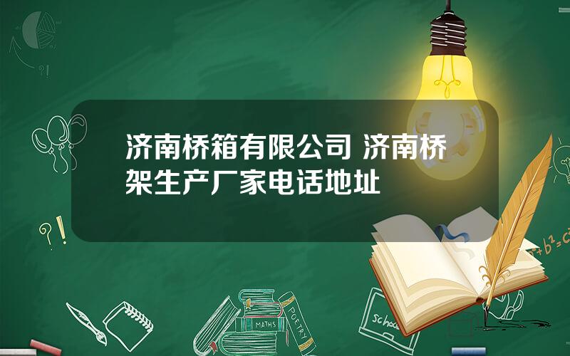 济南桥箱有限公司 济南桥架生产厂家电话地址